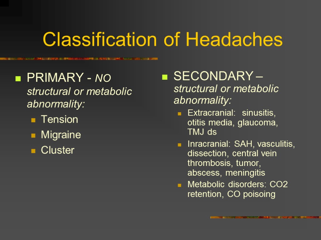 Classification of Headaches PRIMARY - NO structural or metabolic abnormality: Tension Migraine Cluster SECONDARY